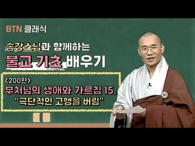 [BTN클래식]송강스님과 함께하는 불교 기초 배우기 - 200편 부처님의 생애와 가르침 15. '극단적인 고행을 버림'