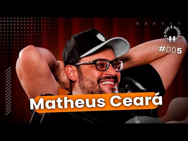 Matheus  Ceará - O Pod é Nosso #05