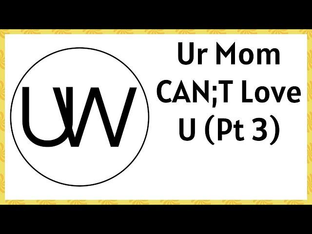 Ur Mom CAN;T Love U (Pt 3) - Proove Me Rong