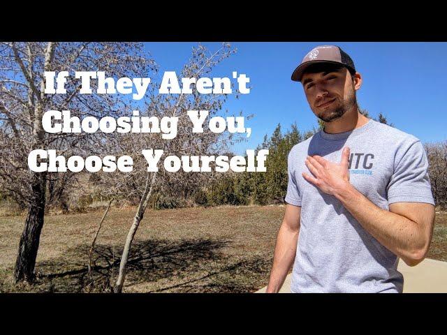 If They Aren't Choosing You, Choose Yourself