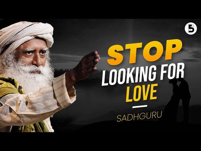 STOP looking for love, DO *THIS* Instead | Sadhguru