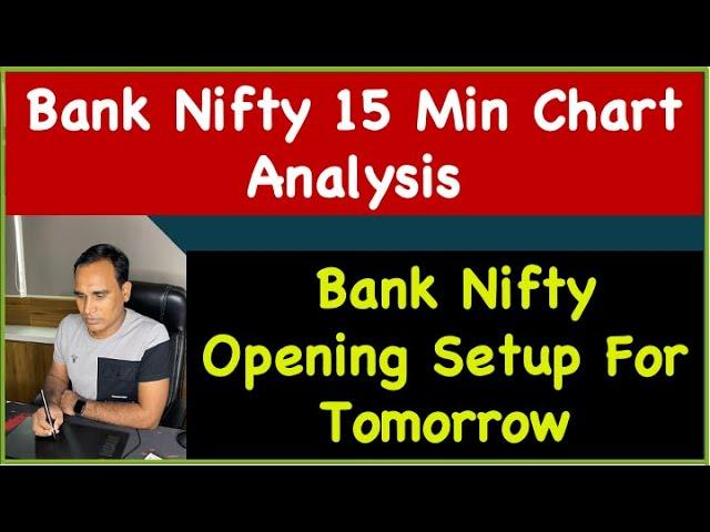 Bank Nifty Opening Setup For Tomorrow !! Bank Nifty 15 Min Chart Analysis