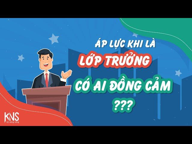 ÁP LỰC KHI LÀ LỚP TRƯỞNG - CÓ AI ĐỒNG CẢM???