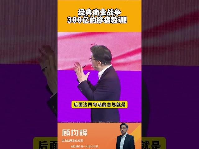 【顾均辉】经典商业战争，300亿的惨痛教训！#情绪管理 #商战 #商业思维 #老板 #顾均辉  #创业  #认知  #思维