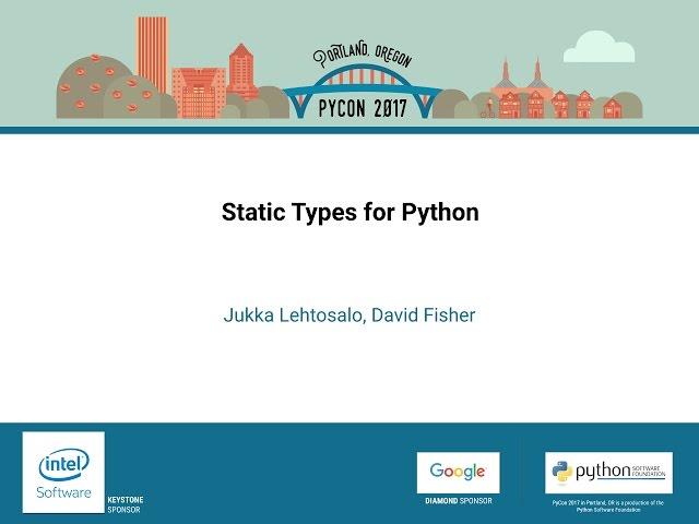 Jukka Lehtosalo, David Fisher   Static Types for Python   PyCon 2017