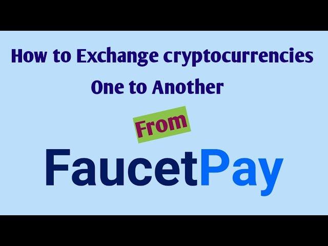 How to exchange crypto currencies from faucetpay micro wallet