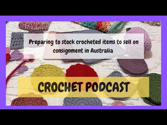 Ep. 44 - Crochet Podcast | Preparing to sell my croche items on consignment in Australia  #crochet