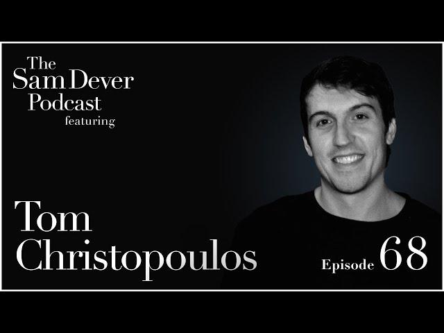 "Journey of Faith: Discovering God" - The Sam Dever Podcast - Episode #68 - Tom Christopoulos