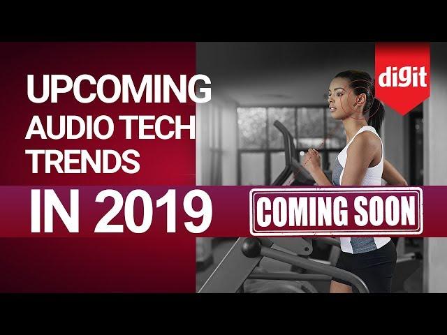 Upcoming Audio Technology Trends in 2019 | Digit.in