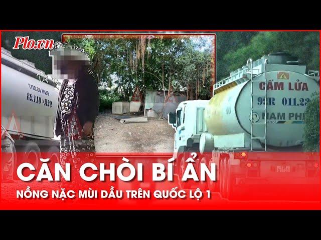 Điều tra: Lật tẩy sự thật che giấu phía sau căn chòi nồng nặc mùi dầu trên Quốc lộ 1 - PLO