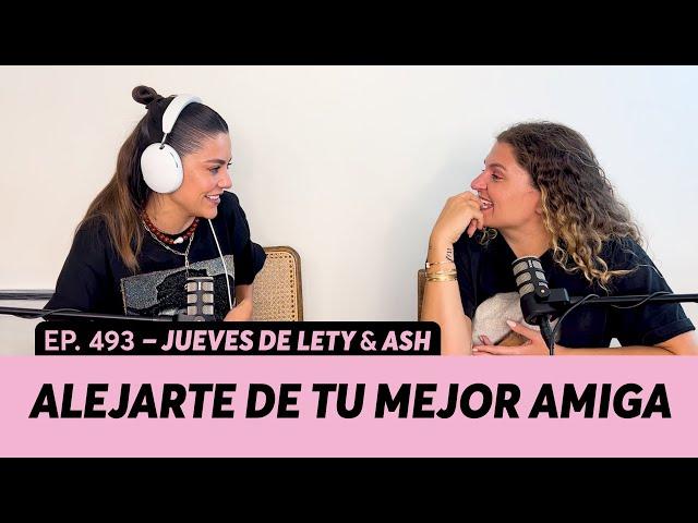 493. Alejarte de tu mejor amiga | Jueves de Lety & Ash