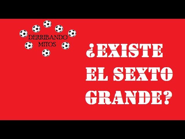 DERRIBANDO MITOS N°1 - ¿Quién es el Sexto Grande del Fútbol Argentino?