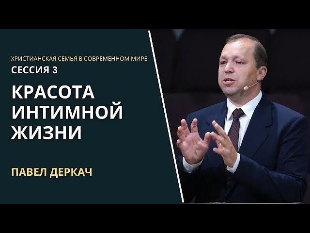 "Красота интимной жизни" -Павел Деркач | Христианская Семья В Современном Мире | Сессия #3