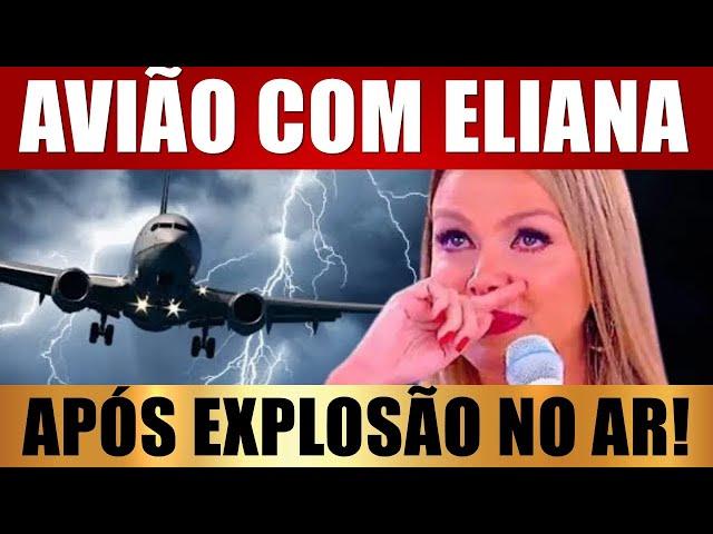 AVIÃO com APRESENTADORA ELIANA, após 'EXPLOSÃO NO AR' chega noticia