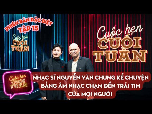 Cuộc hẹn cuối tuần Tập 15 - Đặc biệt | Nhạc sĩ Nguyễn Văn Chung kể chuyện bằng âm nhạc chạm trái tim