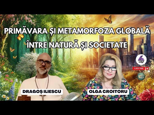 PRIMĂVARA ȘI METAMORFOZA GLOBALĂ - ÎNTRE NATURĂ ȘI SOCIETATE - CU DRAGOȘ ILIESCU - PUTERILE SECRETE