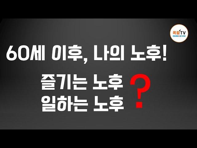 60세 이후 노후? 즐기는 노후?  일하는 노후?