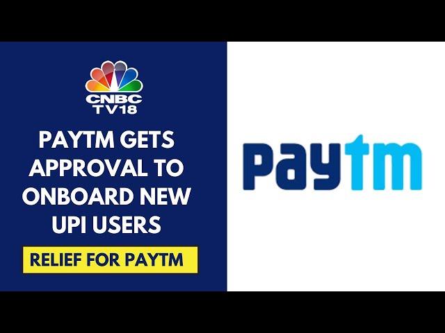 Paytm's Parent Company One97 Communications Gets NPCI Nod To Onboard New UPI Users | CNBC TV18