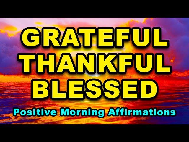 Grateful, Thankful, Blessed | Most Powerful Gratitude Affirmations | Positive Morning Affirmations