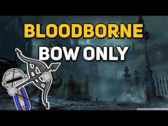 Can You Beat BLOODBORNE With Only A Bow?