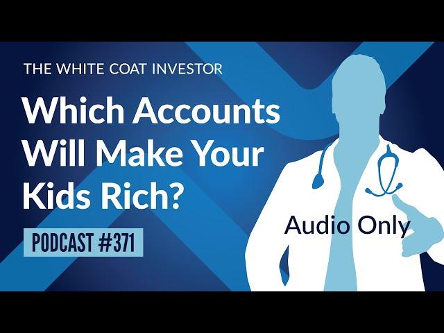 Which Accounts Will Make Your Kids Rich? - WCI Podcast #371