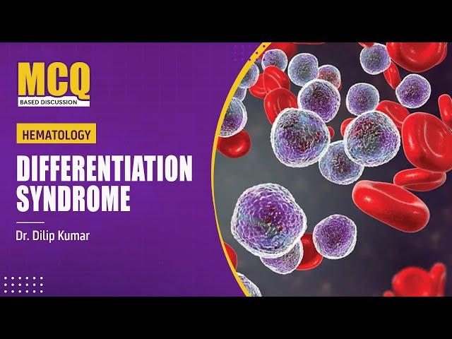 Hematology - Differentiation Syndrome by Dr. Dilip Kumar - PrepLadder [NEET SS]