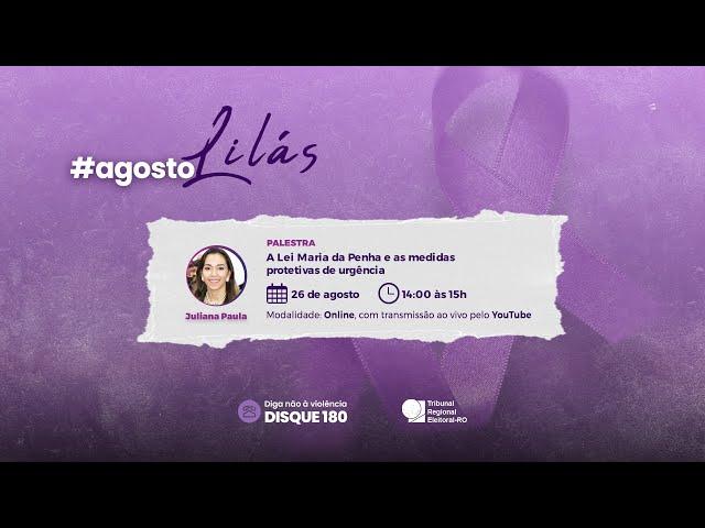 AGOSTO LILÁS TRE-RO 2024 - "A Lei Maria da Penha e as Medidas Protetivas de Urgência"