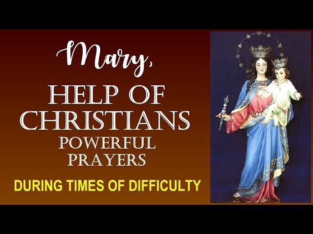 MARY, HELP OF CHRISTIANS DURING TIMES OF DIFFICULTY POWERFUL PRAYERS