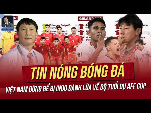 Tin nóng 26/11: Việt Nam đừng để bị Indo đánh lừa về độ tuổi dự AFF Cup; Filip nói gì về Văn Lâm?