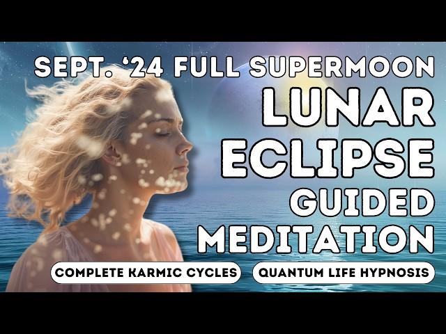 Sept. '24 Pisces Full SuperMoon Lunar Eclipse Guided Meditation | Completing Karmic Cycles