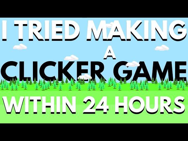 I Tried Making A GOOD Clicker Game Within 24 HOURS