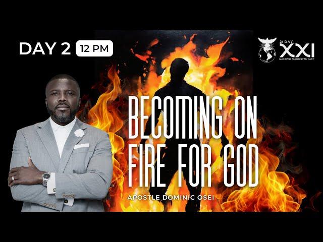 BECOMING ON FIRE FOR GOD | DAY 2 - 12PM | APOSTLE DOMINIC OSEI |MARRIAGE AND DESTINY FAST 2024 | KFT