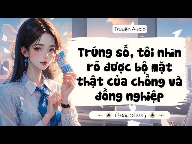 [ Truyện Audio ] Trúng số, tôi nhìn rõ được bộ mặt thật của chồng và đồng nghiệp | Ở Đây Có Mây