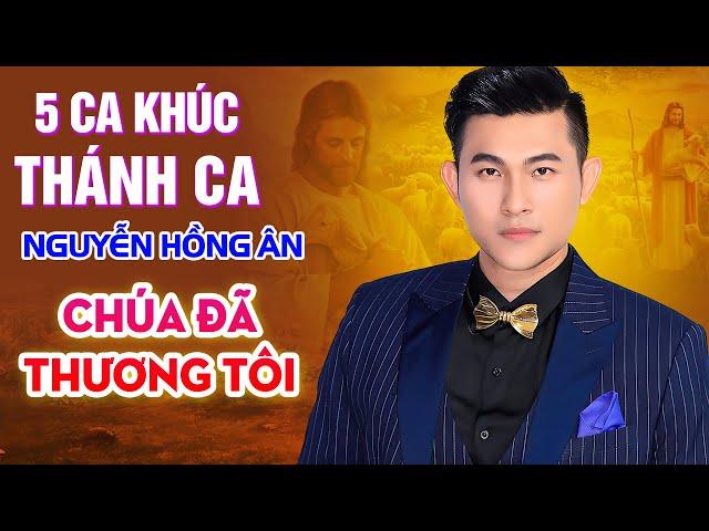 5 Ca Khúc Thánh Ca Hay Nhất Ca sĩ Nguyễn Hồng Ân - Tôi Tin Chúa Đã Thương Tôi ...