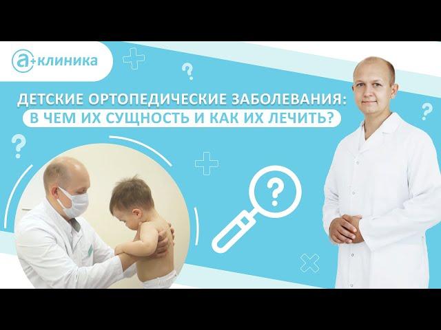 Ортопедические заболевания детей и их профилактика! А-Клиника