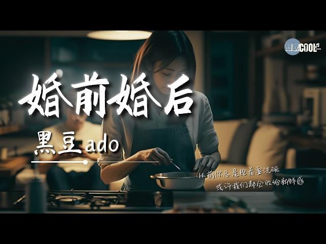 黑豆ado - 婚前婚后「婚前缠绵每晚 婚后一句都懒」【AI高质音乐/拼音歌词 Eng Lyrics】