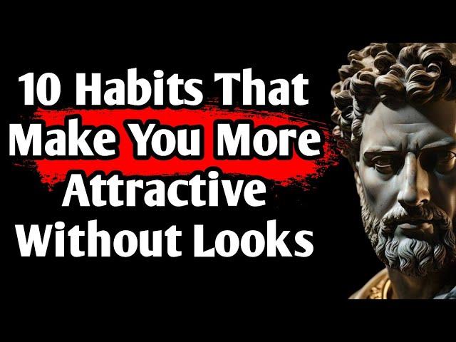 10 Habits That Make You More Attractive Without Looks | Stoic Philosophy | Stoic Insights 