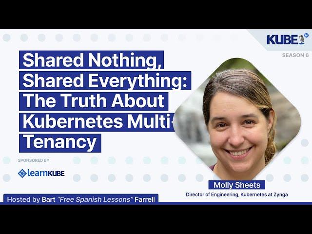 Shared Nothing, Shared Everything: The Truth About Kubernetes Multi-Tenancy, with Molly Sheets