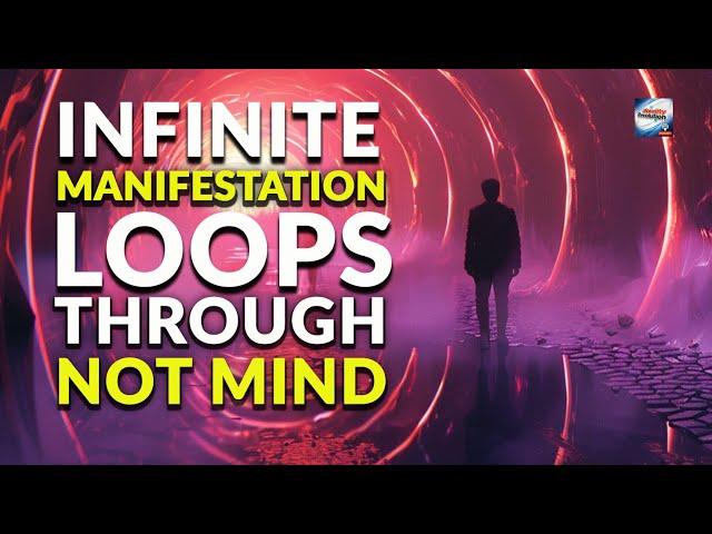 Infinite Manifestation Loops Through NOT MIND