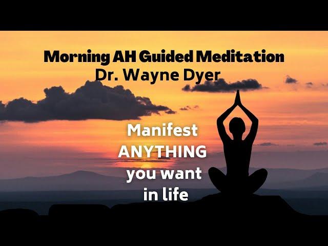 AH Meditation - Wayne Dyer Morning Guided Meditation for Manifesting