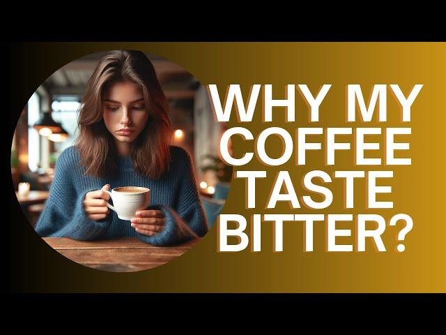 15 Reasons Why Your Coffee Tastes Bitter and How to Fix It