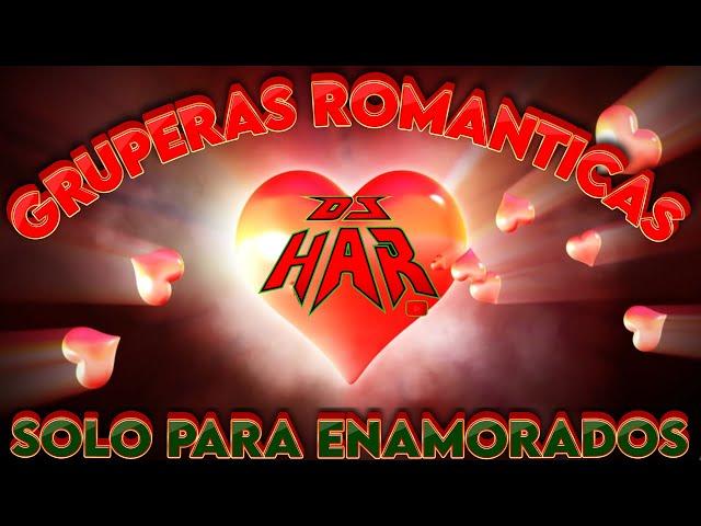 GRUPERAS ROMANTICAS ROMPE CORAZONES SOLO PARA ENAMORADOS LO MEJOR DE LO MEJOR DJ HAR