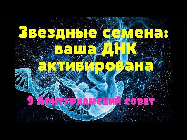 Звездные семена: ваша ДНК активирована / 9 Арктурианский Совет