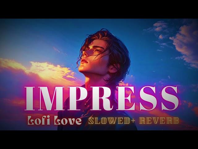 Impress ( Slowed + Reverb ) | Harnoor  | Ilam  | Jass  | Lofi Love