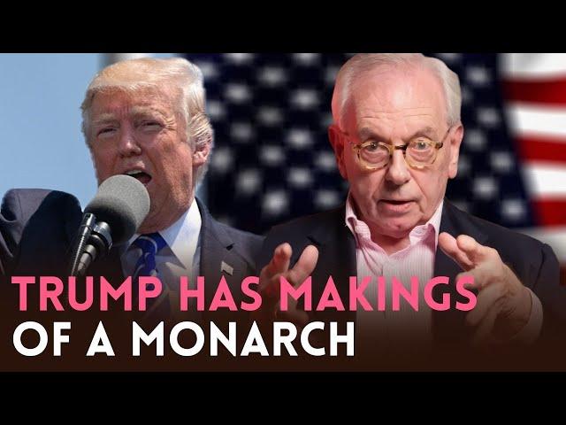 "Trump has the makings of a monarch." David Starkey