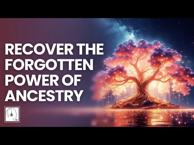 The Forgotten Power of Ancestry: Why Your Bloodline Matters