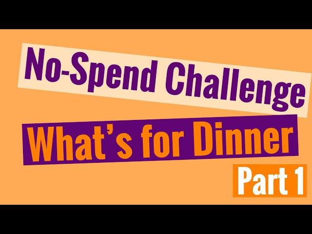 No-Spend Challenge - What’s for Dinner Part 1