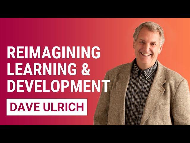 Reimagining Learning & Development | Dave Ulrich