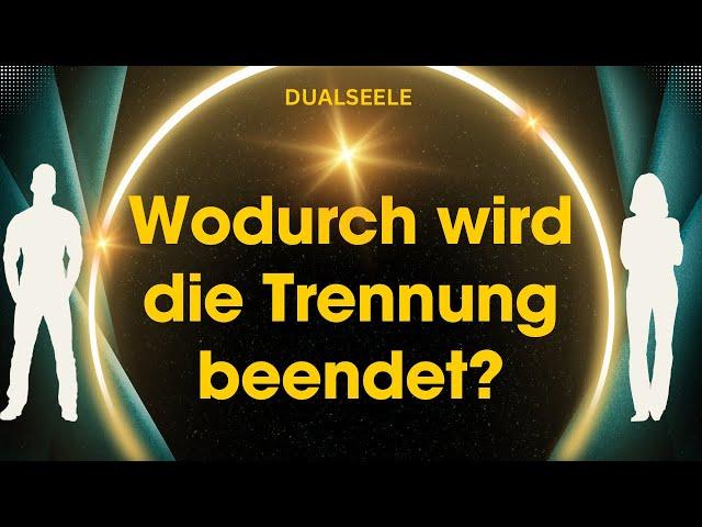 Wodurch wird die Trennung von Dualseelen beendet?