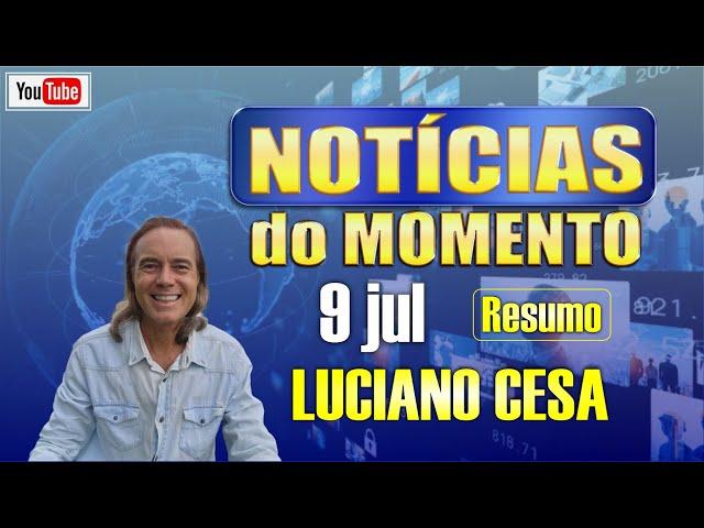 9 jul NOTICIAS do MOMENTO. LUCIANO CESA. Compartilhem !